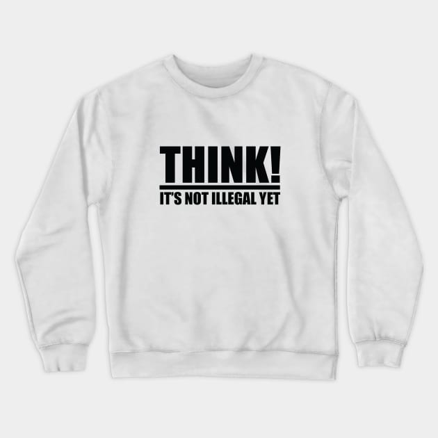 Think it's not Illegal Yet! Crewneck Sweatshirt by This is ECP